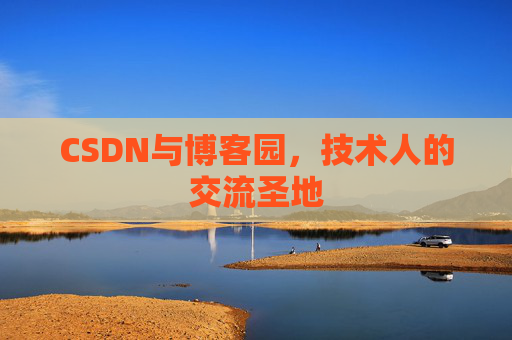 CSDN与博客园，技术人的交流圣地